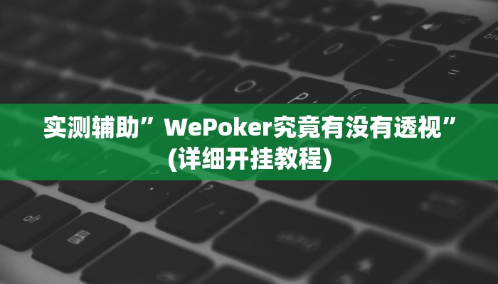 实测辅助”WePoker究竟有没有透视”(详细开挂教程)