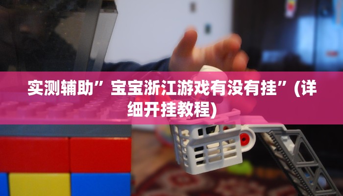 实测辅助”宝宝浙江游戏有没有挂”(详细开挂教程)