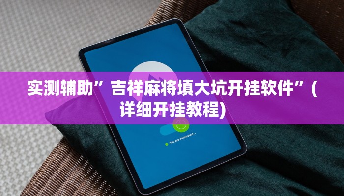 实测辅助”吉祥麻将填大坑开挂软件”(详细开挂教程)