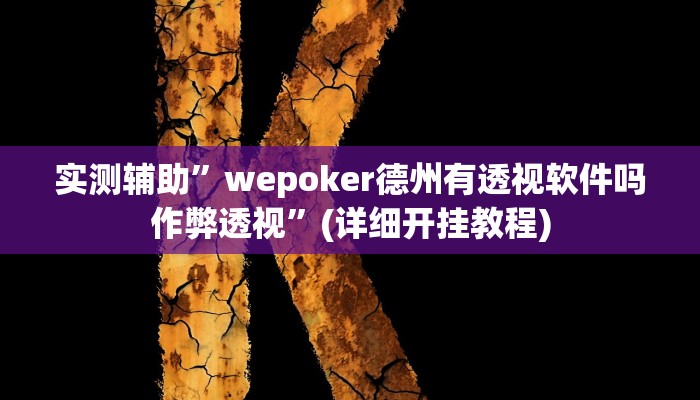实测辅助”wepoker德州有透视软件吗作弊透视”(详细开挂教程)