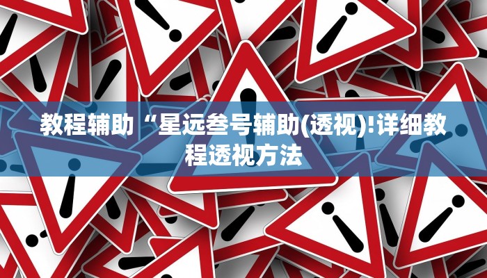教程辅助“星远叁号辅助(透视)!详细教程透视方法