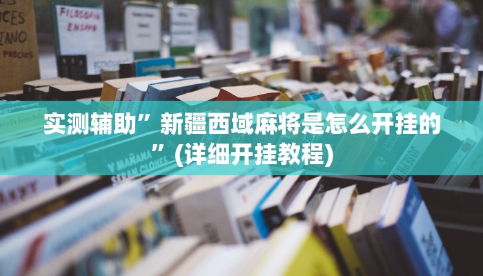 实测辅助”新疆西域麻将是怎么开挂的”(详细开挂教程)