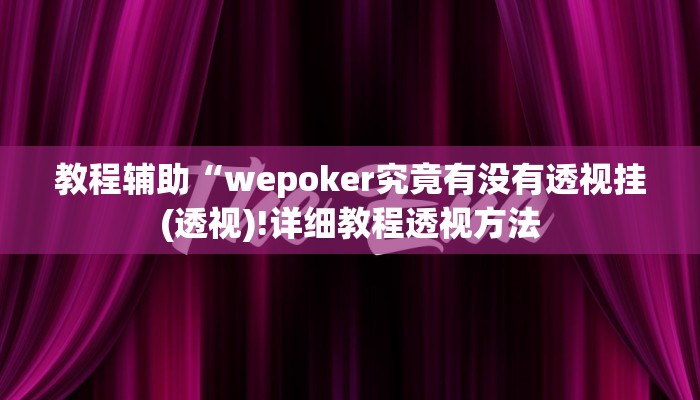 教程辅助“wepoker究竟有没有透视挂(透视)!详细教程透视方法