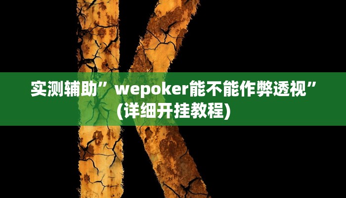 实测辅助”wepoker能不能作弊透视”(详细开挂教程)