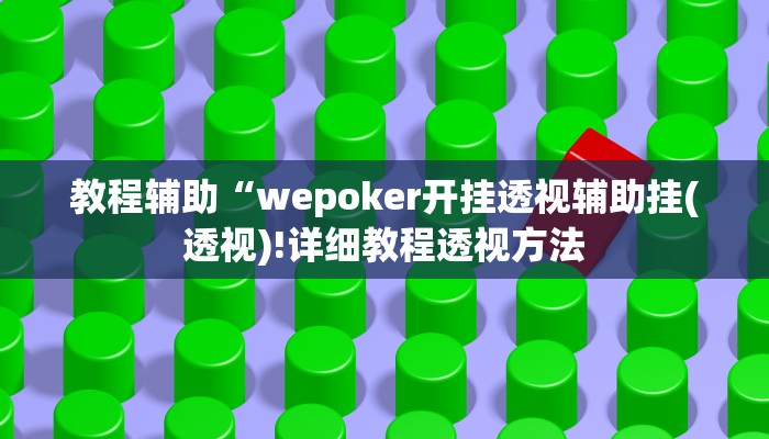 教程辅助“wepoker开挂透视辅助挂(透视)!详细教程透视方法