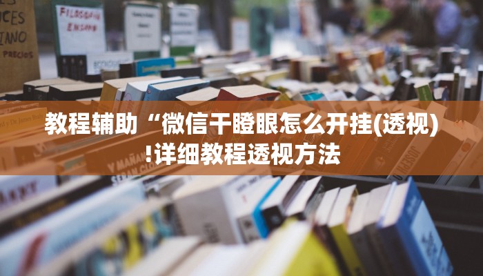 教程辅助“微信干瞪眼怎么开挂(透视)!详细教程透视方法