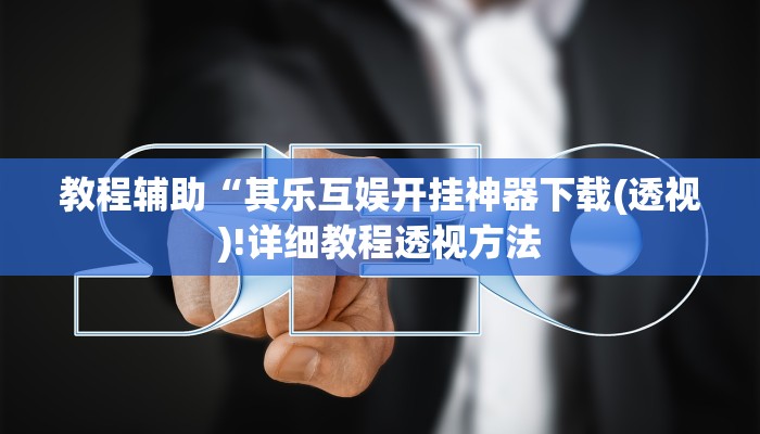 教程辅助“其乐互娱开挂神器下载(透视)!详细教程透视方法