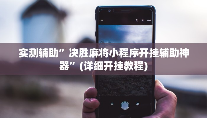 实测辅助”决胜麻将小程序开挂辅助神器”(详细开挂教程)