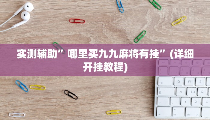 实测辅助”哪里买九九麻将有挂”(详细开挂教程)