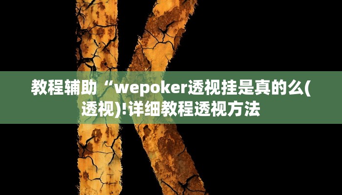 教程辅助“wepoker透视挂是真的么(透视)!详细教程透视方法