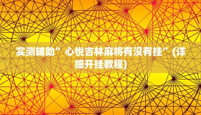 实测辅助”心悦吉林麻将有没有挂”(详细开挂教程)