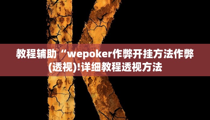 教程辅助“wepoker作弊开挂方法作弊(透视)!详细教程透视方法