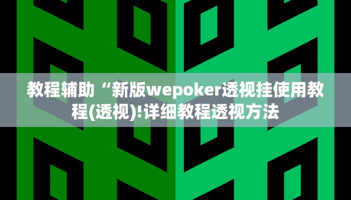 教程辅助“新版wepoker透视挂使用教程(透视)!详细教程透视方法