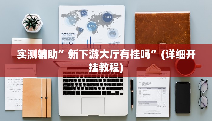 实测辅助”新下游大厅有挂吗”(详细开挂教程)