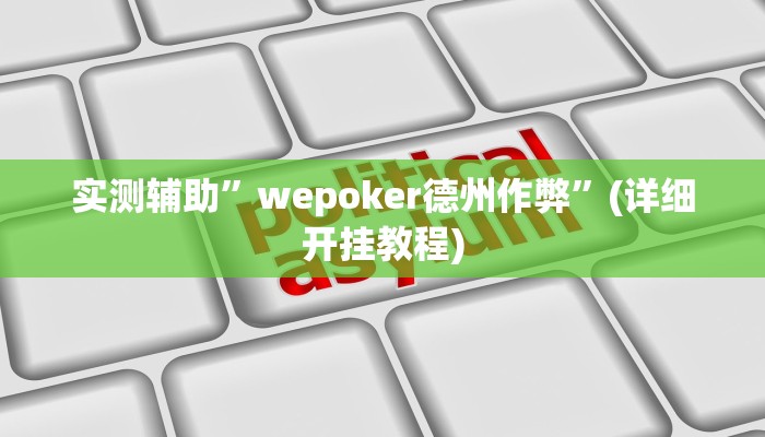 实测辅助”wepoker德州作弊”(详细开挂教程)