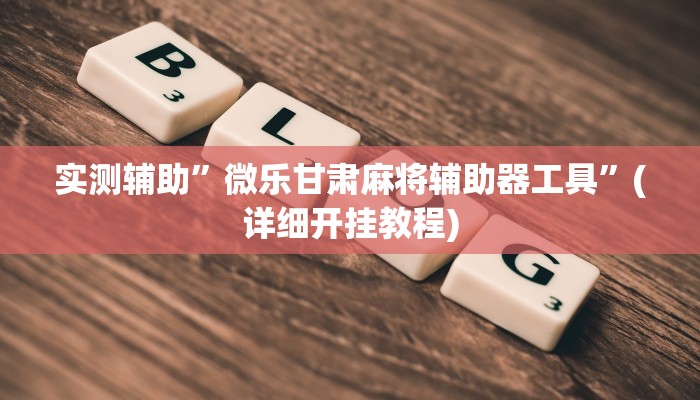实测辅助”微乐甘肃麻将辅助器工具”(详细开挂教程)
