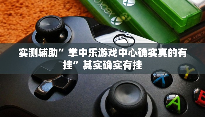 实测辅助”掌中乐游戏中心确实真的有挂”其实确实有挂