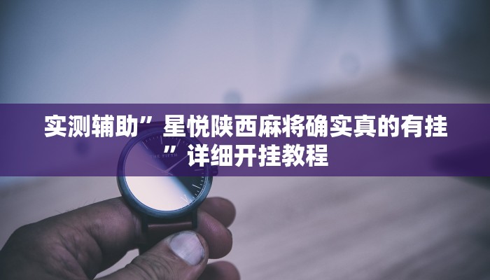 实测辅助”星悦陕西麻将确实真的有挂”详细开挂教程