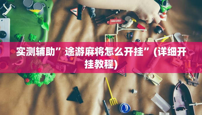 实测辅助”途游麻将怎么开挂”(详细开挂教程)