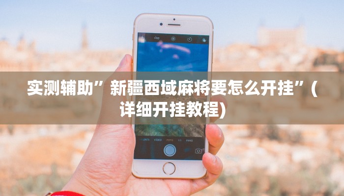 实测辅助”新疆西域麻将要怎么开挂”(详细开挂教程)