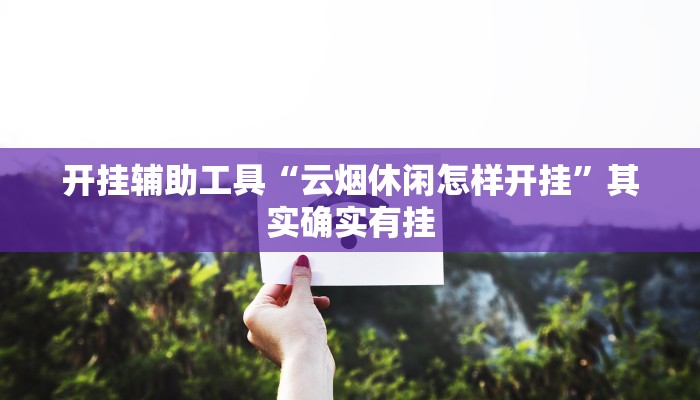 开挂辅助工具“云烟休闲怎样开挂”其实确实有挂