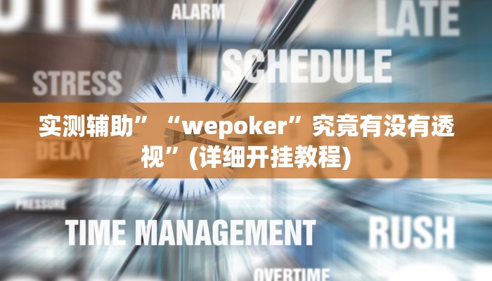 实测辅助”“wepoker”究竟有没有透视”(详细开挂教程)