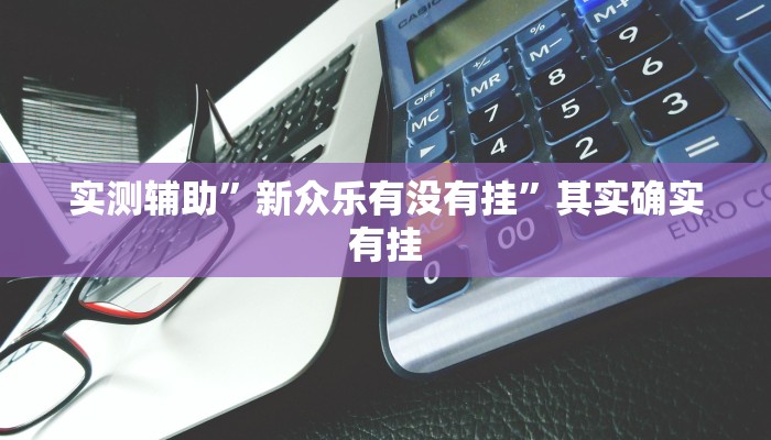 实测辅助”新众乐有没有挂”其实确实有挂