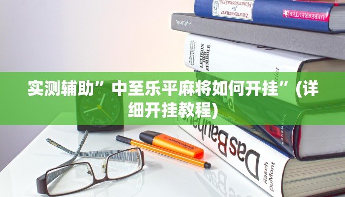 实测辅助”中至乐平麻将如何开挂”(详细开挂教程)