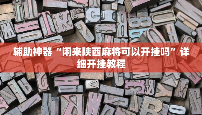 辅助神器“闲来陕西麻将可以开挂吗”详细开挂教程