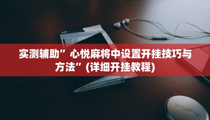 实测辅助”心悦麻将中设置开挂技巧与方法”(详细开挂教程)