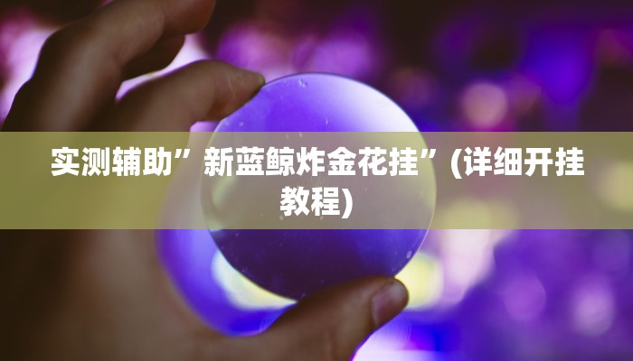 实测辅助”新蓝鲸炸金花挂”(详细开挂教程)