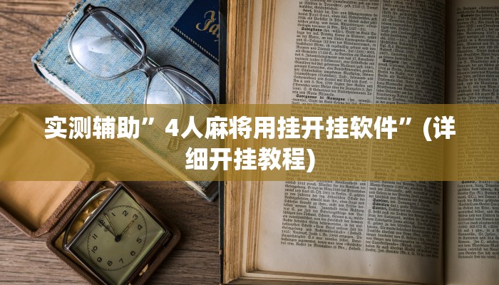 实测辅助”4人麻将用挂开挂软件”(详细开挂教程)