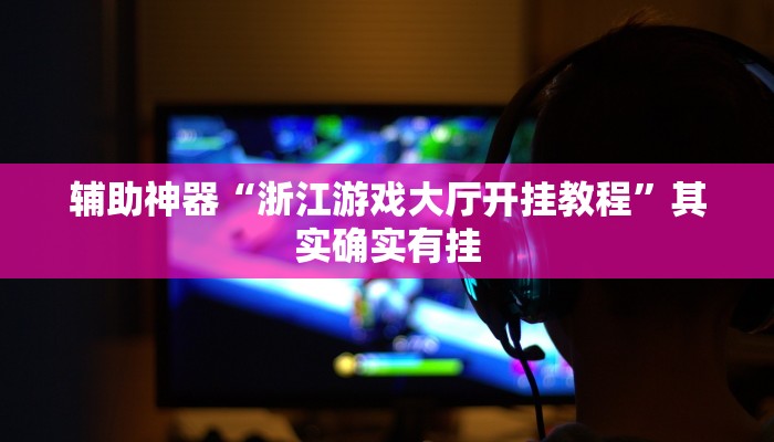 辅助神器“浙江游戏大厅开挂教程”其实确实有挂