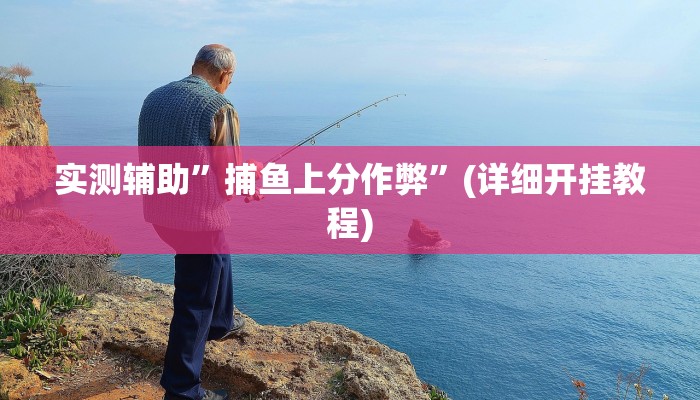 实测辅助”捕鱼上分作弊”(详细开挂教程)