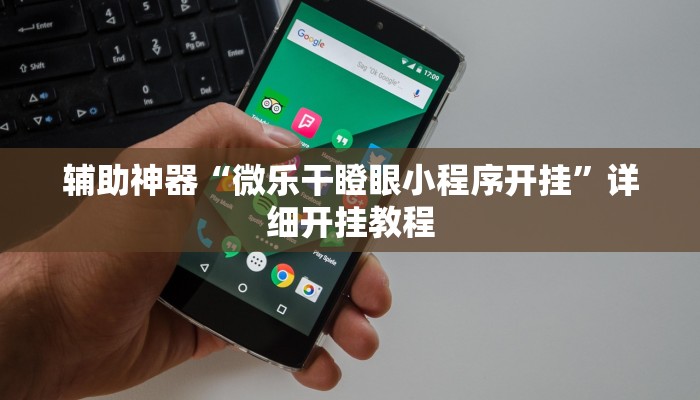辅助神器“微乐干瞪眼小程序开挂”详细开挂教程