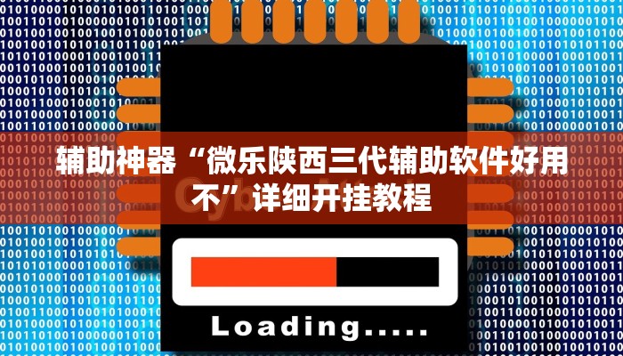 辅助神器“微乐陕西三代辅助软件好用不”详细开挂教程