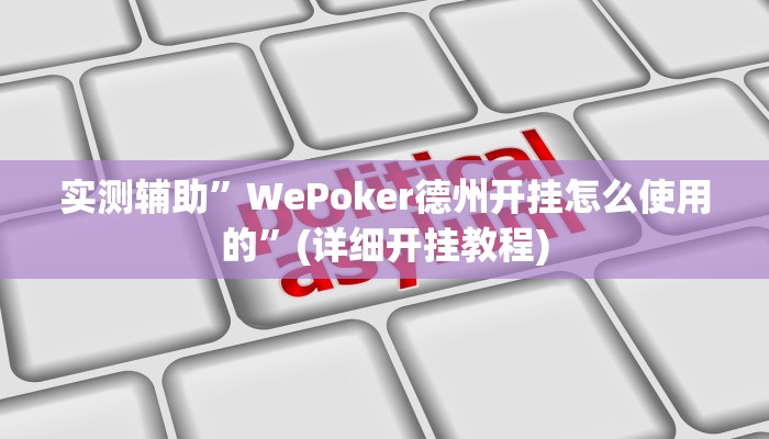 实测辅助”WePoker德州开挂怎么使用的”(详细开挂教程)