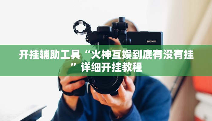 开挂辅助工具“火神互娱到底有没有挂”详细开挂教程