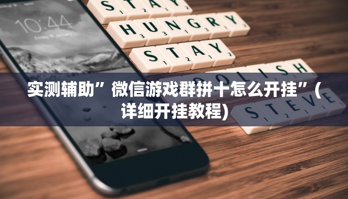 实测辅助”微信游戏群拼十怎么开挂”(详细开挂教程)