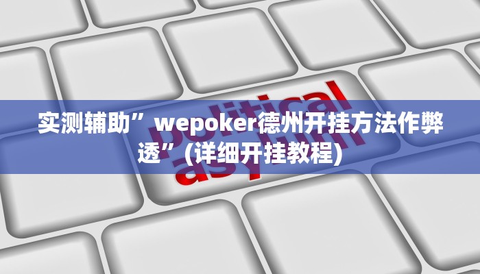 实测辅助”wepoker德州开挂方法作弊透”(详细开挂教程)