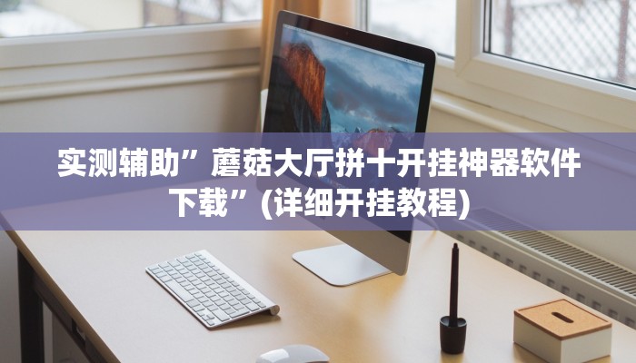 实测辅助”蘑菇大厅拼十开挂神器软件下载”(详细开挂教程)