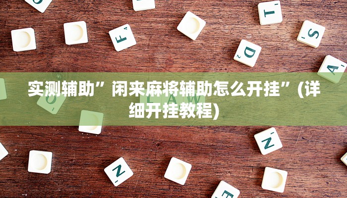 实测辅助”闲来麻将辅助怎么开挂”(详细开挂教程)