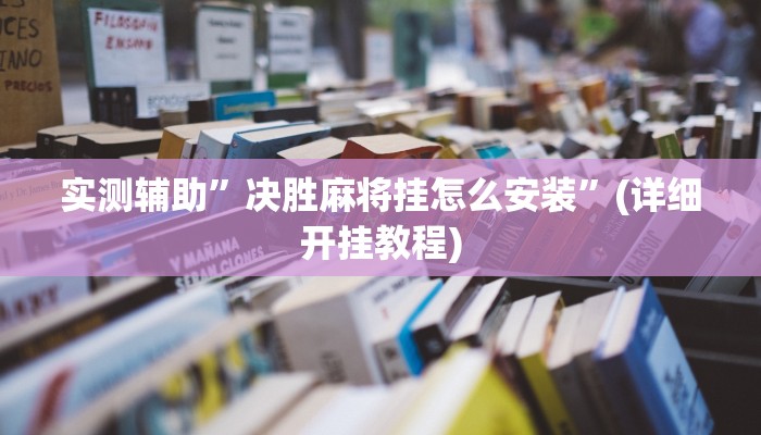 实测辅助”决胜麻将挂怎么安装”(详细开挂教程)