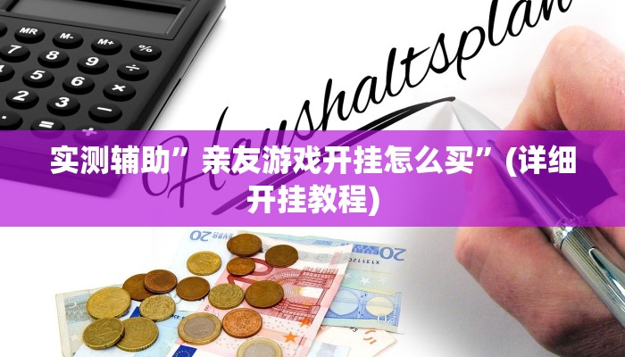 实测辅助”亲友游戏开挂怎么买”(详细开挂教程)