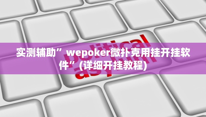 实测辅助”wepoker微扑克用挂开挂软件”(详细开挂教程)