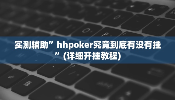 实测辅助”hhpoker究竟到底有没有挂”(详细开挂教程)