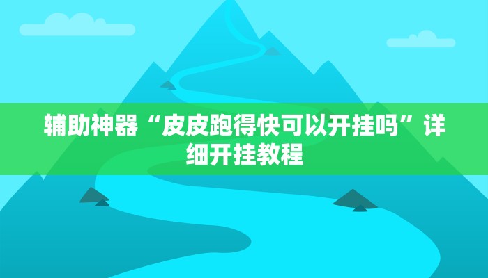 辅助神器“皮皮跑得快可以开挂吗”详细开挂教程