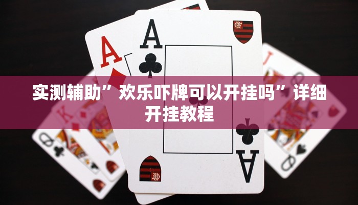 实测辅助”欢乐吓牌可以开挂吗”详细开挂教程