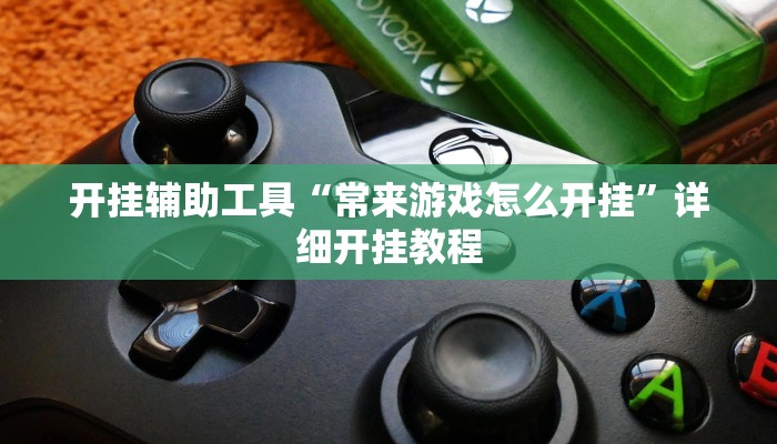 开挂辅助工具“常来游戏怎么开挂”详细开挂教程