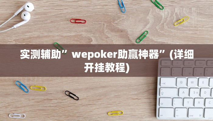 实测辅助”wepoker助赢神器”(详细开挂教程)